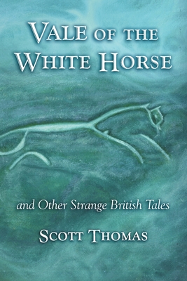 Vale of the White Horse & Other Strange British Stories - Morey, Joe (Editor), and Thomas, Scott