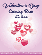 Valentine's Day Coloring Book For Adults: An Adult Coloring Book with Beautiful Flowers, Adorable Animals, and Romantic Heart Designs and more! Fantastic gifts for your lover