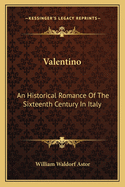 Valentino: An Historical Romance of the Sixteenth Century in Italy