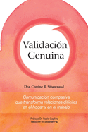 Validaci?n Genuina: Comunicaci?n compasiva que transforma relaciones dif?ciles en el hogar y en el trabajo