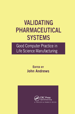 Validating Pharmaceutical Systems: Good Computer Practice in Life Science Manufacturing - Andrews, John (Editor)