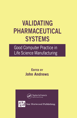 Validating Pharmaceutical Systems: Good Computer Practice in Life Science Manufacturing - Andrews, John (Editor)
