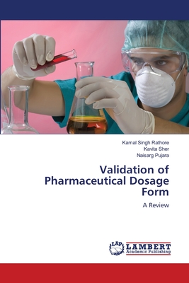 Validation of Pharmaceutical Dosage Form - Rathore, Kamal Singh, and Sher, Kavita, and Pujara, Naisarg