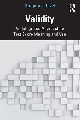 Validity: An Integrated Approach to Test Score Meaning and Use - Cizek, Gregory J.