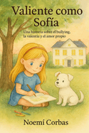 Valiente Como Sofia: Un Cuento Infantil Sobre El Valor Frente Al Bullying