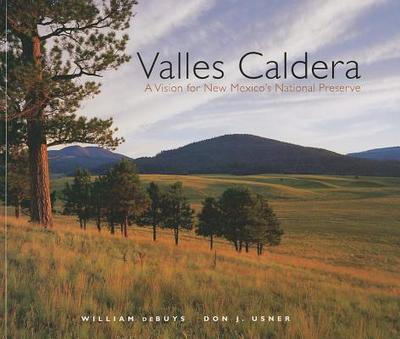 Valles Caldera: A Vision for New Mexico's National Preserve: A Vision for New Mexico's National Preserve - Debuys, William, and Don J, Usner, and Usner, Don J