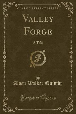 Valley Forge: A Tale (Classic Reprint) - Quimby, Alden Walker
