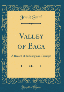 Valley of Baca: A Record of Suffering and Triumph (Classic Reprint)