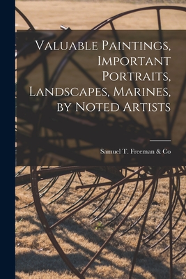 Valuable Paintings, Important Portraits, Landscapes, Marines, by Noted Artists - Samuel T Freeman & Co (Creator)