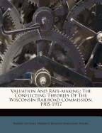 Valuation and Rate-Making; The Conflicting Theories of the Wisconsin Railroad Commission 1905-1917