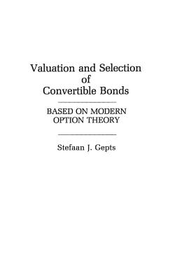 Valuation and Selection of Convertible Bonds: Based on Modern Option Theory - Gepts, Stefaan
