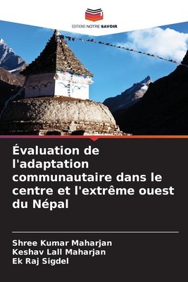 ?valuation de l'adaptation communautaire dans le centre et l'extr?me ouest du N?pal - Maharjan, Shree Kumar, and Maharjan, Keshav Lall, and Sigdel, Ek Raj