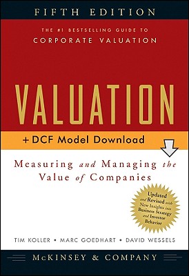 Valuation: Measuring and Managing the Value of Companies - McKinsey & Company Inc, and Koller, Tim, and Goedhart, Marc