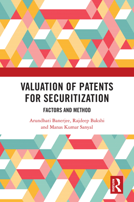 Valuation of Patents for Securitization: Factors and Method - Banerjee, Arundhati, and Bakshi, Rajdeep, and Sanyal, Manas Kumar