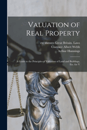 Valuation of Real Property; A Guide to the Principles of Valuation of Land and Buildings, Etc. for V