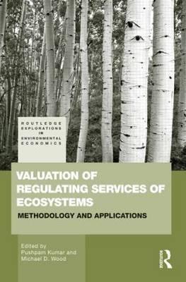 Valuation of Regulating Services of Ecosystems: Methodology and Applications - Kumar, Pushpam (Editor), and Wood, Michael D (Editor)