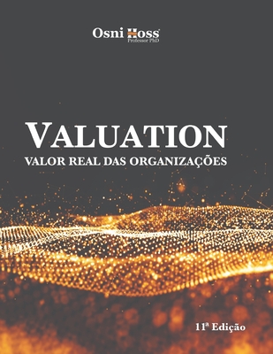 Valuation: Valor Real Das Organiza??es - Hoss, Osni, PhD
