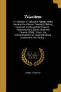 Valuations: A Text-Book on Valuation Applied to the Sale and Purchase of Freehold, Lifehold, Copyhold, and Leasehold Property: Assessments to Duties Under the Finance (1909-10) ACT: The Enfranchisement of Copyhold Estate, Assessments for Rating...
