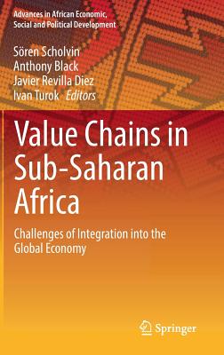 Value Chains in Sub-Saharan Africa: Challenges of Integration Into the Global Economy - Scholvin, Sren (Editor), and Black, Anthony (Editor), and Revilla Diez, Javier (Editor)