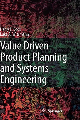 Value Driven Product Planning and Systems Engineering - Cook, Harry E, and Wissmann, Luke A