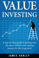 Value Investing: A Step by Step Guide to Getting Into the Share Market and Making Money for the Long Term!