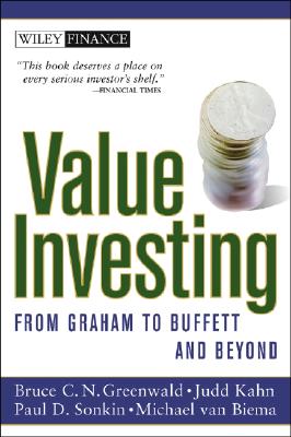 Value Investing: From Graham to Buffett and Beyond - Greenwald, Bruce C, and Kahn, Judd, Ph.D., and Sonkin, Paul D, MBA