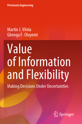 Value of Information and Flexibility: Making Decisions Under Uncertainties - Vilela, Martin J., and Oluyemi, Gbenga  F.
