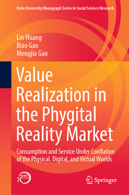 Value Realization in the Phygital Reality Market: Consumption and Service Under Conflation of the Physical, Digital, and Virtual Worlds - Huang, Lin, and Gao, Biao, and Gao, Mengjia
