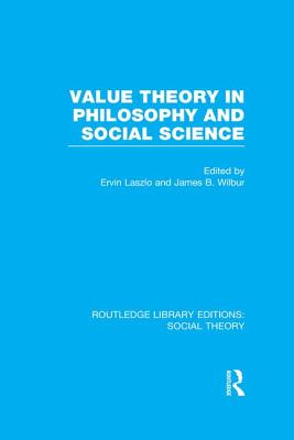 Value Theory in Philosophy and Social Science (RLE Social Theory) - Wilbur, James B.