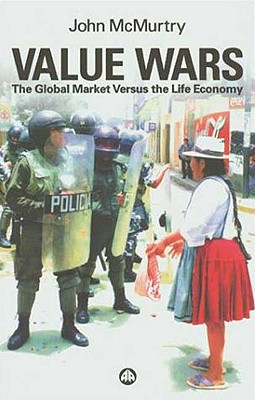 Value Wars: The Global Market Versus the Life Economy - McMurtry, John