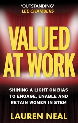 Valued at Work: Shining a light on bias to engage, enable, and retain women in STEM - Neal, Lauren