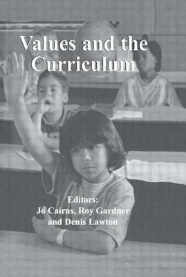 Values and the Curriculum - Cairns, Jo (Editor), and Gardner, Roy (Editor), and Lawton, Denis, Professor (Editor)