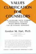 Values Clarification for Counselors: How Counselors, Social Workers, Psychologists, and Other Human Service Workers Can Use Available Techniques - Hart, Gordon M