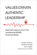 Values-Driven Authentic Leadership: Essential Lessons from the Leadershipwweb Podcast Series