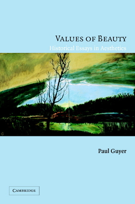 Values of Beauty: Historical Essays in Aesthetics - Guyer, Paul