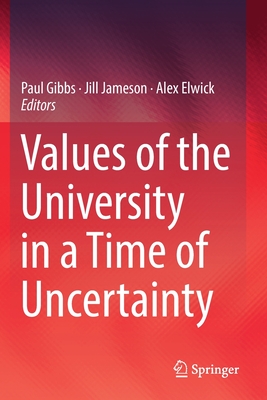 Values of the University in a Time of Uncertainty - Gibbs, Paul (Editor), and Jameson, Jill (Editor), and Elwick, Alex (Editor)