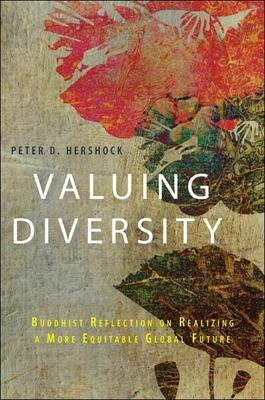 Valuing Diversity: Buddhist Reflection on Realizing a More Equitable Global Future - Hershock, Peter D