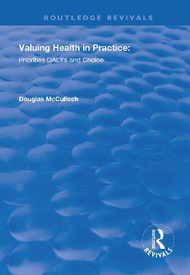 Valuing Health in Practice: Priorities Qalys and Choice - McCulloch, Douglas