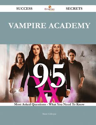 Vampire Academy 95 Success Secrets - 95 Most Asked Questions on Vampire Academy - What You Need to Know - Gillespie, Marie