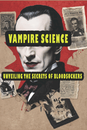 Vampire Science: Unveiling the Secrets of Bloodsuckers