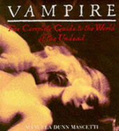 Vampire: The Complete Guide to the World of the Undead - Dunn-Mascetti, Manuela