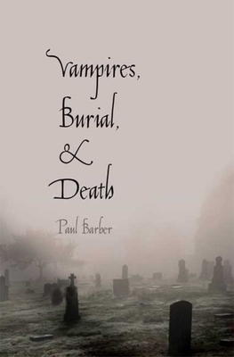 Vampires, Burial, and Death: Folklore and Reality - Barber, Paul