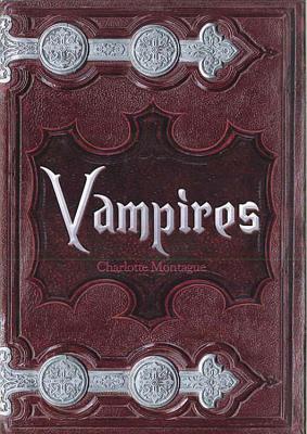 Vampires: From Dracula to Twilight: The Complete Guide to Vampire Mythology - Montague, Charlotte
