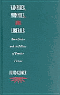 Vampires, Mummies and Liberals: Bram Stoker and the Politics of Popular Fiction - Glover, David