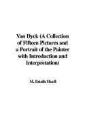 Van Dyck (a Collection of Fifteen Pictures and a Portrait of the Painter with Introduction and Interpretation) - Hurll, M Estelle