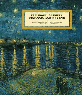 Van Gogh, Gauguin, Cezanne, and Beyond: Post-Impressionist Masterpieces from the Musee D'Orsay - Cogeval, Guy, and Patry, Sylvie, and Guegan, Stephane