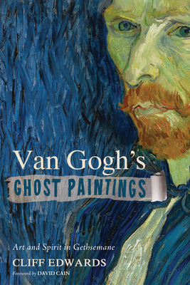 Van Gogh's Ghost Paintings - Edwards, Cliff, and Cain, David (Foreword by)