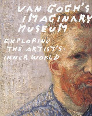 Van Gogh's Imaginary Museum: Exploring the Artist's Inner World - Stolwijk, Chris, and Van Heugten, Sjraar, and Jansen, Leo