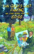 Van Gogh's Last Painting: And Other Stories from the Edge