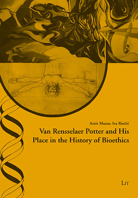 Van Rensselaer Potter and His Place in the History of Bioethics: Volume 42 - Muzur, Amir, and Rincic, Iva